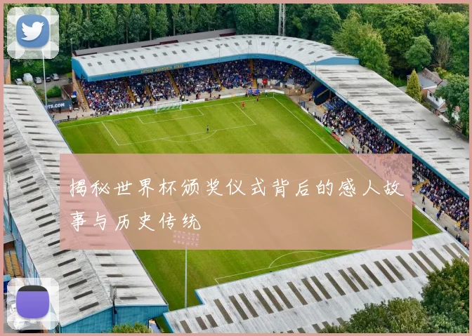 揭秘世界杯颁奖仪式背后的感人故事与历史传统