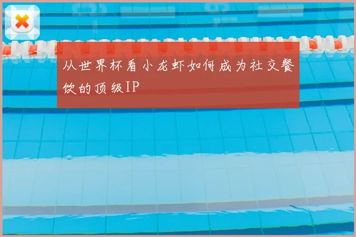 从世界杯看小龙虾如何成为社交餐饮的顶级IP