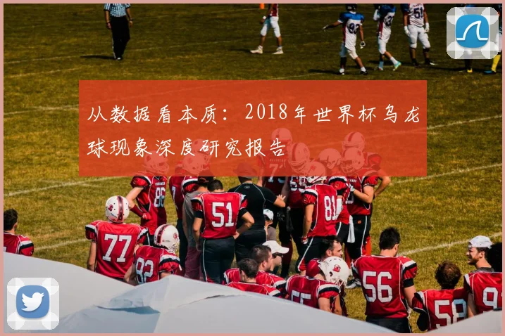 从数据看本质:2018年世界杯乌龙球现象深度研究报告